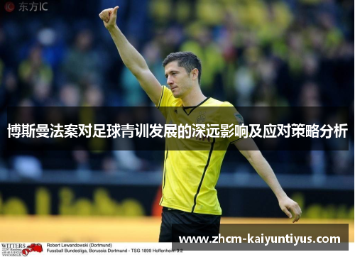博斯曼法案对足球青训发展的深远影响及应对策略分析