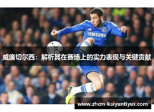 威廉切尔西：解析其在赛场上的实力表现与关键贡献