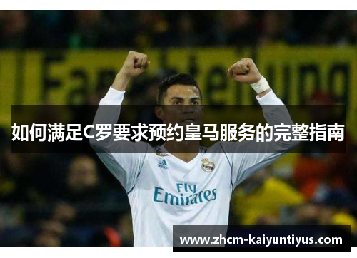 如何满足C罗要求预约皇马服务的完整指南