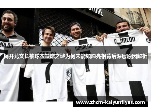 揭开尤文长袖球衣缺席之谜为何未能如愿亮相背后深层原因解析