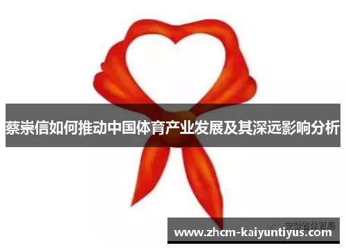 蔡崇信如何推动中国体育产业发展及其深远影响分析 蔡崇信如何推动中国体育产业发展及其深远影响分析