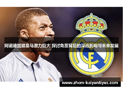 阿诺德加盟皇马潜力巨大 探讨免签背后的深远影响与未来发展 阿诺德加盟皇马潜力巨大 探讨免签背后的深远影响与未来发展