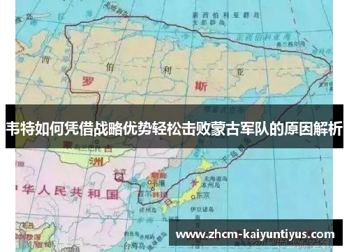 韦特如何凭借战略优势轻松击败蒙古军队的原因解析