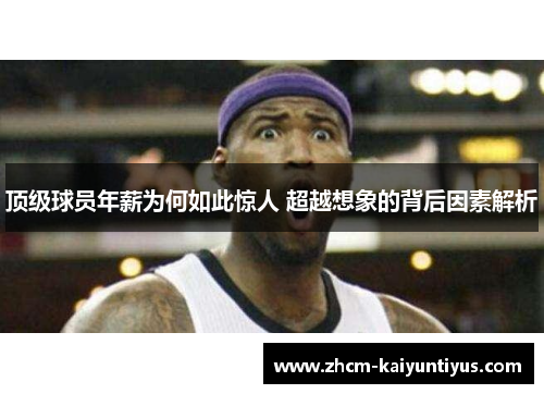 顶级球员年薪为何如此惊人 超越想象的背后因素解析 顶级球员年薪为何如此惊人 超越想象的背后因素解析