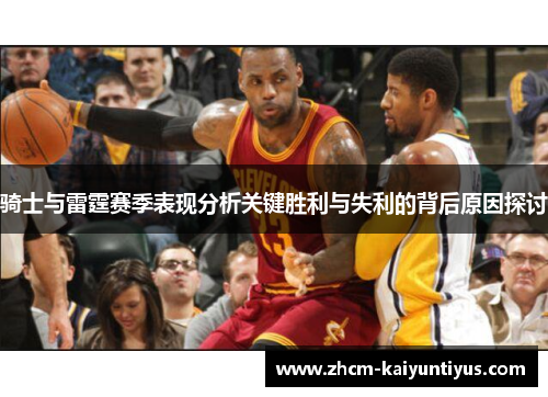 骑士与雷霆赛季表现分析关键胜利与失利的背后原因探讨