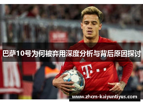 巴萨10号为何被弃用深度分析与背后原因探讨