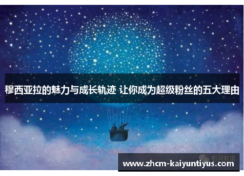 穆西亚拉的魅力与成长轨迹 让你成为超级粉丝的五大理由
